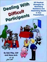 Dealing with Difficult Participants : 127 Practical Strategies for Minimizing Resistance and Maximizing Results in Your Presentations артикул 10465c.